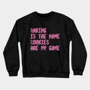 Baking is the name, cookies are my game Crewneck Sweatshirt